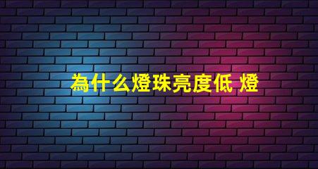 為什么燈珠亮度低 燈珠亮度低是什么原因